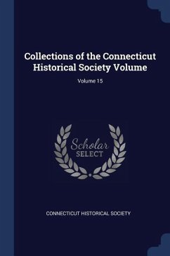 Collections of the Connecticut Historical Society Volume; Volume 15 - Society, Connecticut Historical