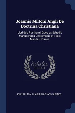 Joannis Miltoni Angli De Doctrina Christiana: Libri duo Posthumi, Quos ex Schedis Manuscriptis Deprompsit, et Typis Mandari Primus