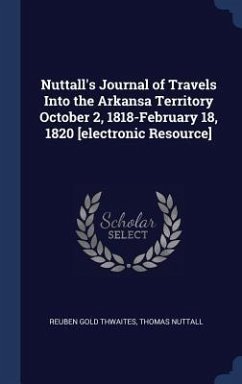 Nuttall's Journal of Travels Into the Arkansa Territory October 2, 1818-February 18, 1820 [electronic Resource] - Thwaites, Reuben Gold; Nuttall, Thomas