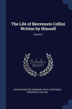 The Life of Benvenuto Cellini Written by Himself; Volume 2 - Symonds, John Addington; Cortissoz, Royal; Cellini, Benvenuto