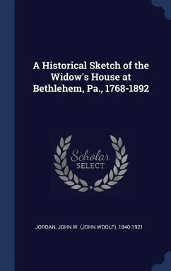 A Historical Sketch of the Widow's House at Bethlehem, Pa., 1768-1892 - Jordan, John W.