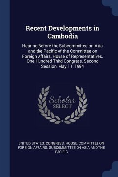 Recent Developments in Cambodia: Hearing Before the Subcommittee on Asia and the Pacific of the Committee on Foreign Affairs, House of Representatives
