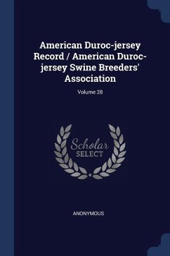 American Duroc-jersey Record / American Duroc-jersey Swine Breeders' Association; Volume 28 - Anonymous