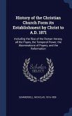 History of the Christian Church Form its Establishment by Christ to A.D. 1871: Including the Rise of the Roman Heresy, all the Popes, the Temporal Pow