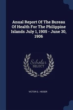 Anual Report Of The Bureau Of Health For The Philippine Islands July 1, 1905 - June 30, 1906 - Heiser, Victor G