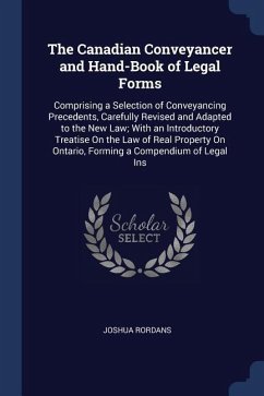 The Canadian Conveyancer and Hand-Book of Legal Forms: Comprising a Selection of Conveyancing Precedents, Carefully Revised and Adapted to the New Law - Rordans, Joshua