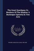 The Great Quackqua; Or, Brothers Of The Shadow; A Burlesque Operetta In Two Acts
