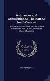 Ordinances And Constitution Of The State Of South Carolina: With The Constitution Of The Provisional Government And Of The Confederate States Of Ameri