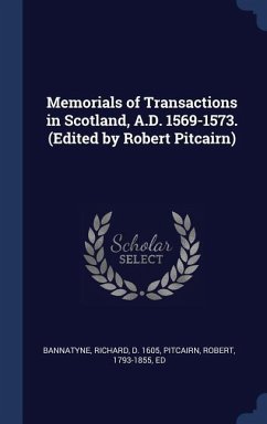 Memorials of Transactions in Scotland, A.D. 1569-1573. (Edited by Robert Pitcairn) - Bannatyne, Richard; Pitcairn, Robert