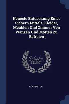 Neueste Entdeckung Eines Sichern Mittels, Kleider, Meublen Und Zimmer Von Wanzen Und Motten Zu Befreien