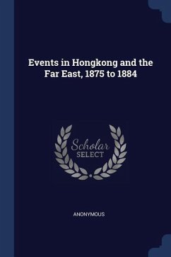 Events in Hongkong and the Far East, 1875 to 1884 - Anonymous
