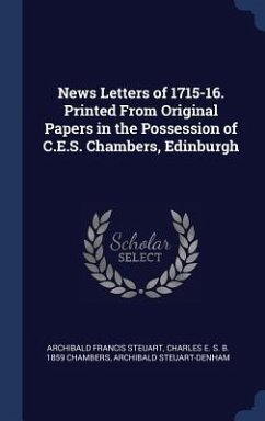 News Letters of 1715-16. Printed From Original Papers in the Possession of C.E.S. Chambers, Edinburgh - Steuart, Archibald Francis; Chambers, Charles E. S. B.; Steuart-Denham, Archibald