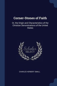 Corner-Stones of Faith: Or, the Origin and Characteristics of the Christian Denominations of the United States