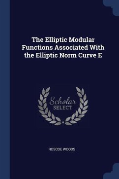 The Elliptic Modular Functions Associated With the Elliptic Norm Curve E - Woods, Roscoe