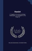 Hamlet: A Tragedy In Five Acts, By William Shakespeare, As Arranged For The Stage, By