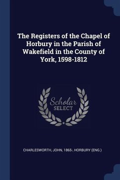 The Registers of the Chapel of Horbury in the Parish of Wakefield in the County of York, 1598-1812