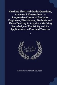 Hawkins Electrical Guide: Questions, Answers & Illustrations: a Progressive Course of Study for Engineers, Electricians, Students and Those Desi - Hawkins, N.