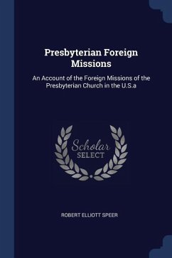 Presbyterian Foreign Missions: An Account of the Foreign Missions of the Presbyterian Church in the U.S.a - Speer, Robert Elliott