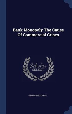 Bank Monopoly The Cause Of Commercial Crises - Guthrie, George