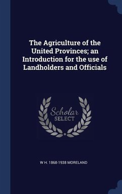 The Agriculture of the United Provinces; an Introduction for the use of Landholders and Officials - Moreland, W H