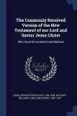 The Commonly Received Version of the New Testament of our Lord and Savior Jesus Christ: With Several Hundered Emendations