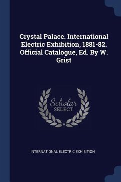 Crystal Palace. International Electric Exhibition, 1881-82. Official Catalogue, Ed. By W. Grist - Exhibition, International Electric