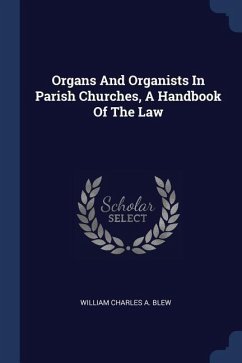 Organs And Organists In Parish Churches, A Handbook Of The Law