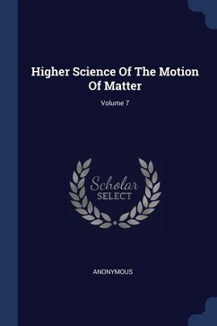 Higher Science Of The Motion Of Matter; Volume 7 - Anonymous