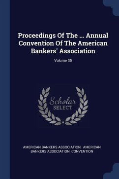 Proceedings Of The ... Annual Convention Of The American Bankers' Association; Volume 35 - Association, American Bankers