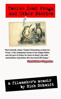 TWELVE DEAD FROGS AND OTHER STORIES, A FILMMAKER'S MEMOIR (1st Edition USA ©2017, 3rd Printing) - Schmidt, Rick