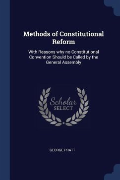Methods of Constitutional Reform: With Reasons why no Constitutional Convention Should be Called by the General Assembly