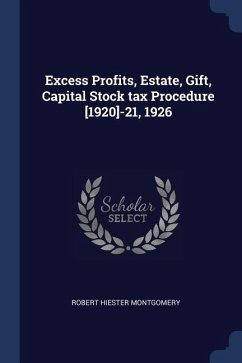 Excess Profits, Estate, Gift, Capital Stock tax Procedure [1920]-21, 1926 - Montgomery, Robert Hiester