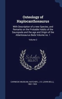 Osteology of Haplocanthosaurus: With Description of a new Species, and Remarks on the Probable Habits of the Sauropoda and the age and Origin of the A - Museum, Carnegie