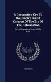 A Descriptive Key To Kaulbach's Grand Cartoon Of The Era Of The Reformation: With A Biographical Sketch Of The Artist