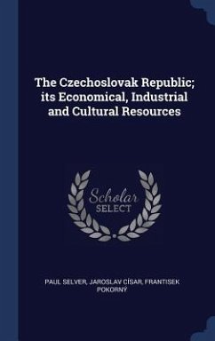 The Czechoslovak Republic; its Economical, Industrial and Cultural Resources - Selver, Paul; Císar, Jaroslav; Pokorný, Frantisek