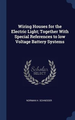 Wiring Houses for the Electric Light; Together With Special References to low Voltage Battery Systems