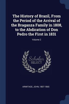 The History of Brazil, From the Period of the Arrival of the Braganza Family in 1808, to the Abdication of Don Pedro the First in 1831; Volume 2