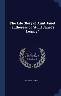 The Life Story of Aunt Janet (authoress of "Aunt Janet's Legacy"