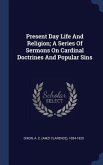 Present Day Life And Religion; A Series Of Sermons On Cardinal Doctrines And Popular Sins