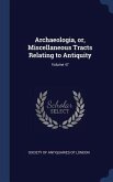 Archaeologia, or, Miscellaneous Tracts Relating to Antiquity; Volume 47