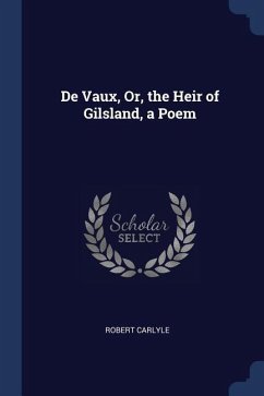 De Vaux, Or, the Heir of Gilsland, a Poem - Carlyle, Robert