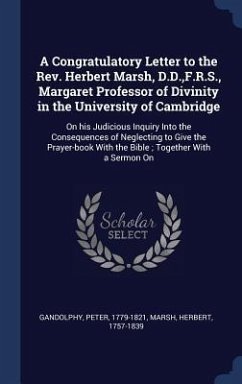 A Congratulatory Letter to the Rev. Herbert Marsh, D.D., F.R.S., Margaret Professor of Divinity in the University of Cambridge: On his Judicious Inqui - Gandolphy, Peter; Marsh, Herbert