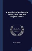 A few Choice Words to the Public, With new and Original Poems