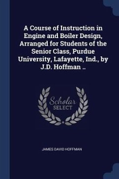 A Course of Instruction in Engine and Boiler Design, Arranged for Students of the Senior Class, Purdue University, Lafayette, Ind., by J.D. Hoffman .. - Hoffman, James David