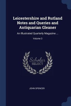 Leicestershire and Rutland Notes and Queries and Antiquarian Gleaner: An Illustrated Quarterly Magazine ...; Volume 3