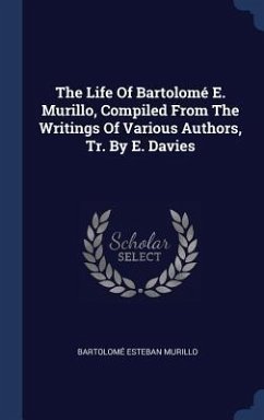 The Life Of Bartolomé E. Murillo, Compiled From The Writings Of Various Authors, Tr. By E. Davies - Murillo, Bartolomé Esteban