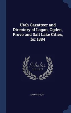 Utah Gazatteer and Directory of Logan, Ogden, Provo and Salt Lake Cities, for 1884