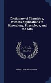 Dictionary of Chemistry, With its Applications to Mineralogy, Physiology, and the Arts