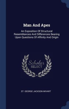 Man And Apes: An Exposition Of Structural Resemblances And Differences Bearing Upon Questions Of Affinity And Origin