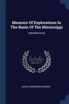 Memoirs Of Explorations In The Basin Of The Mississippi - Brower, Jacob Vradenberg